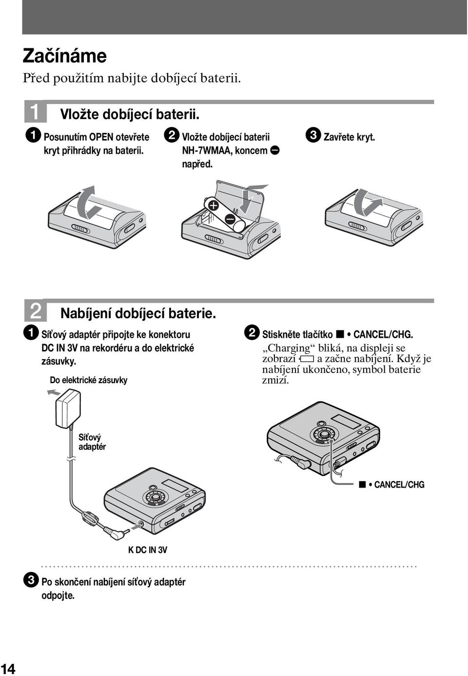 1 Síťový adaptér připojte ke konektoru DC IN 3V na rekordéru a do elektrické zásuvky. Do elektrické zásuvky 2 Stiskněte tlačítko x CANCEL/CHG.