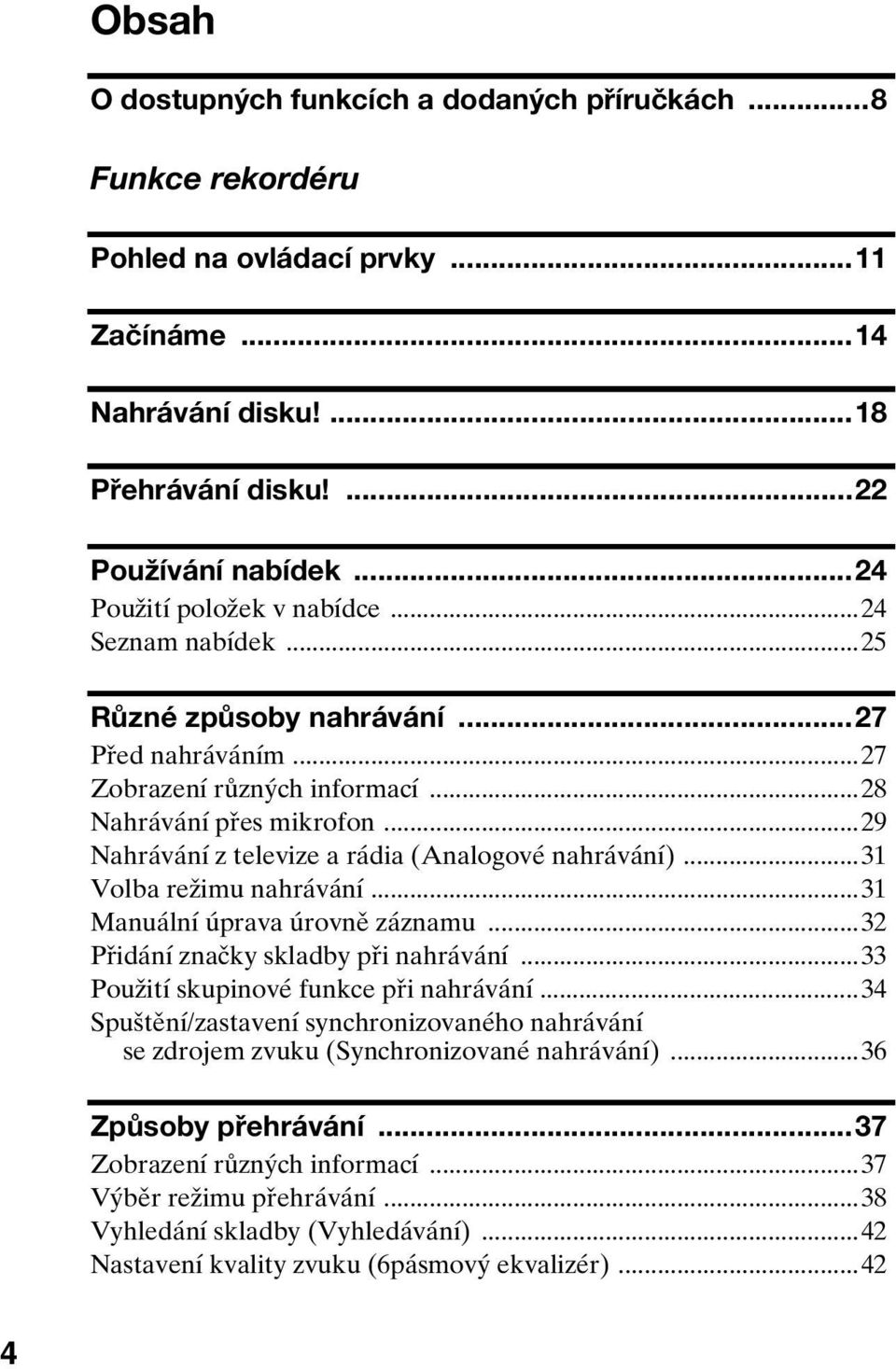 ..29 Nahrávání z televize a rádia (Analogové nahrávání)...31 Volba režimu nahrávání...31 Manuální úprava úrovně záznamu...32 Přidání značky skladby při nahrávání.