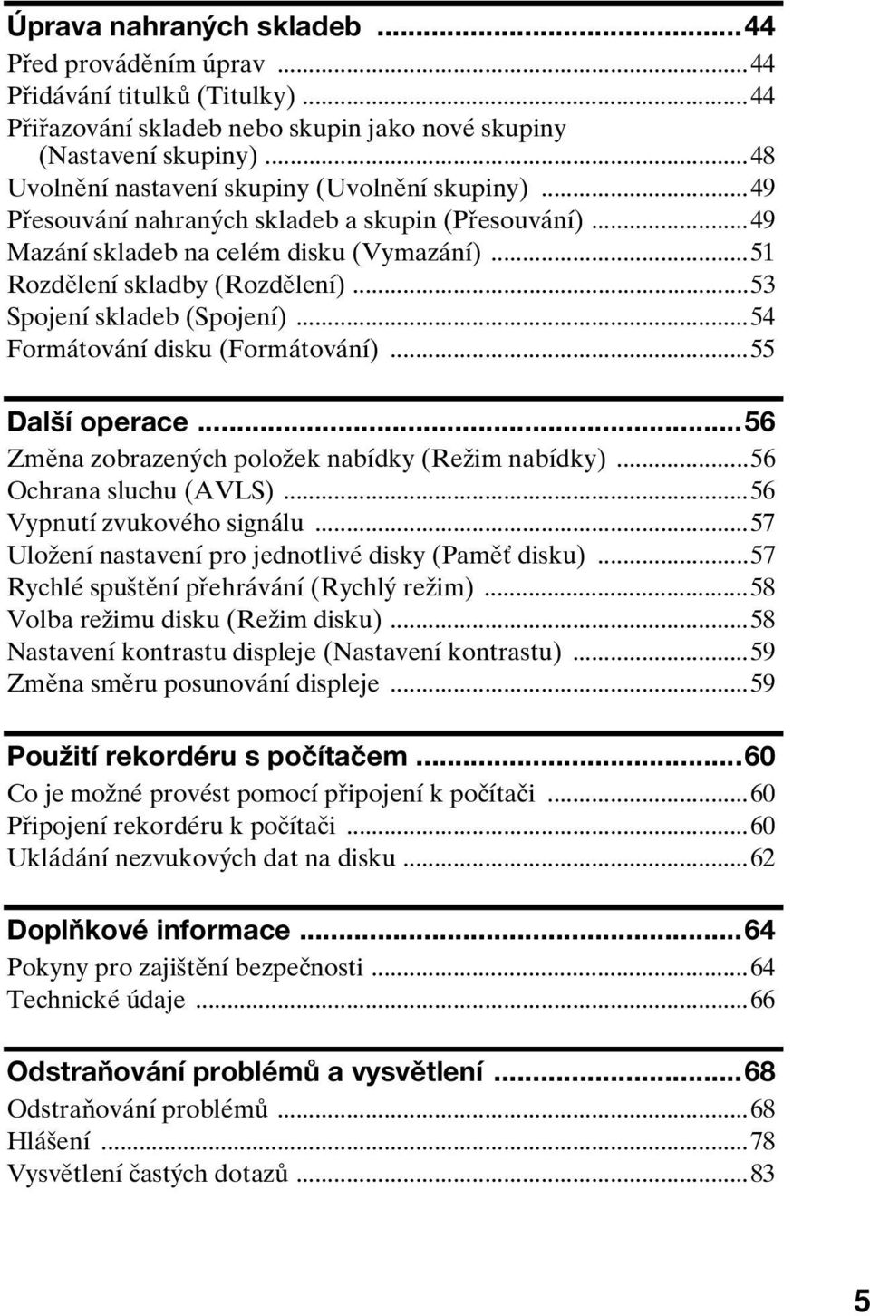 ..53 Spojení skladeb (Spojení)...54 Formátování disku (Formátování)...55 Další operace...56 Změna zobrazených položek nabídky (Režim nabídky)...56 Ochrana sluchu (AVLS)...56 Vypnutí zvukového signálu.