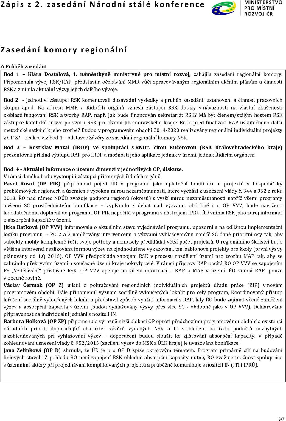 Bod 2 - Jednotliví zástupci RSK komentovali dosavadní výsledky a průběh zasedání, ustanovení a činnost pracovních skupin apod.