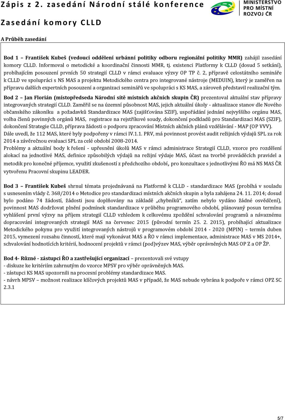 2, přípravě celostátního semináře k CLLD ve spolupráci s NS MAS a projektu Metodického centra pro integrované nástroje (MEDUIN), který je zaměřen na přípravu dalších expertních posouzení a organizaci