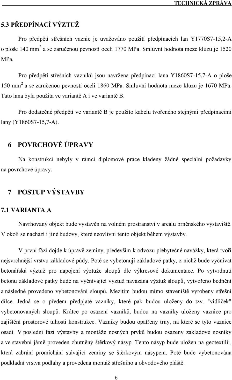 Smluvní hodnota meze kluzu je 1670 MPa. Tato lana byla použita ve variantě A i ve variantě B.