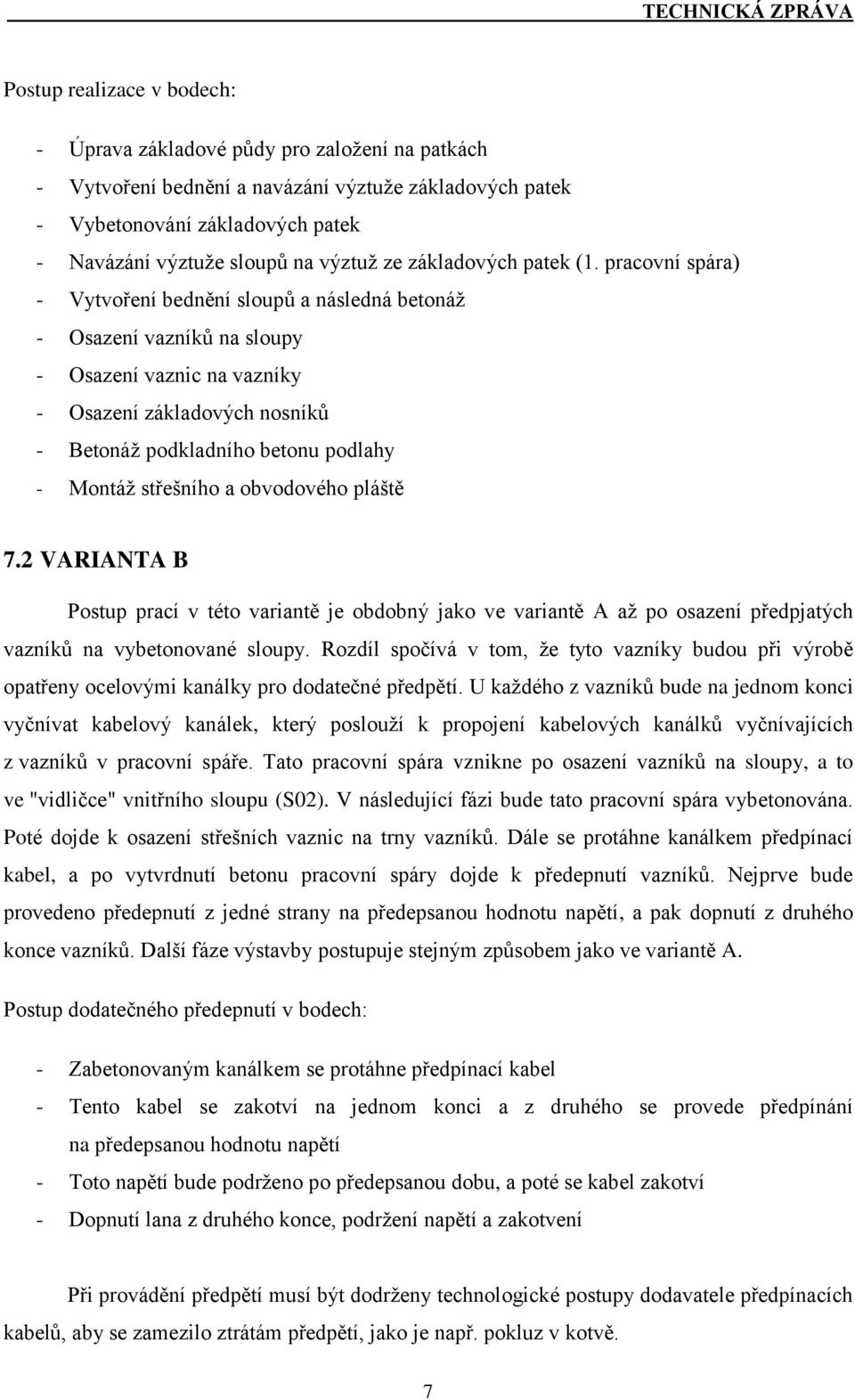 pracovní spára) - Vytvoření bednění sloupů a následná betonáž - Osazení vazníků na sloupy - Osazení vaznic na vazníky - Osazení základových nosníků - Betonáž podkladního betonu podlahy - Montáž