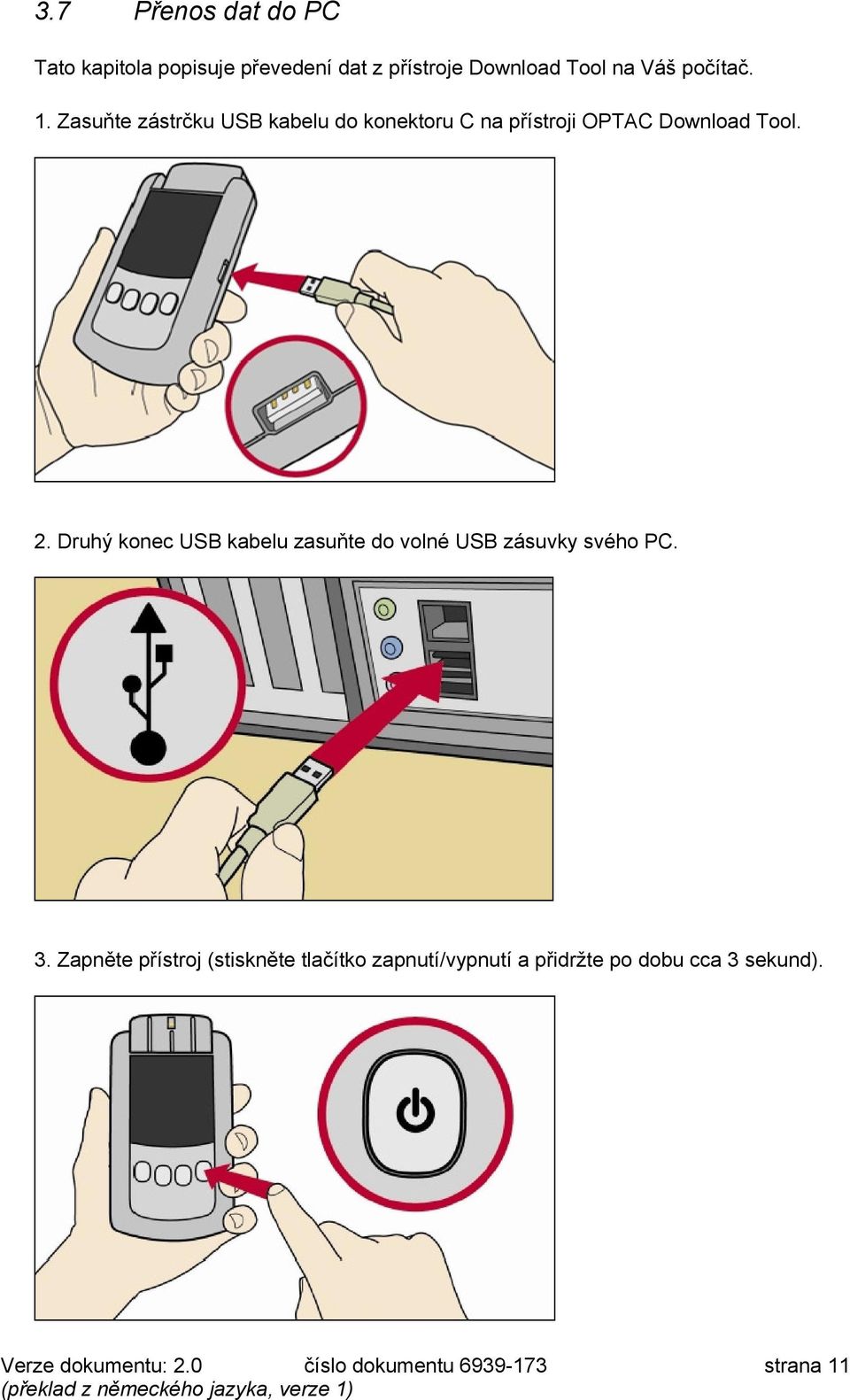 Zasuňte zástrčku USB kabelu do koektoru 1 a přístroji OPTA1 2o