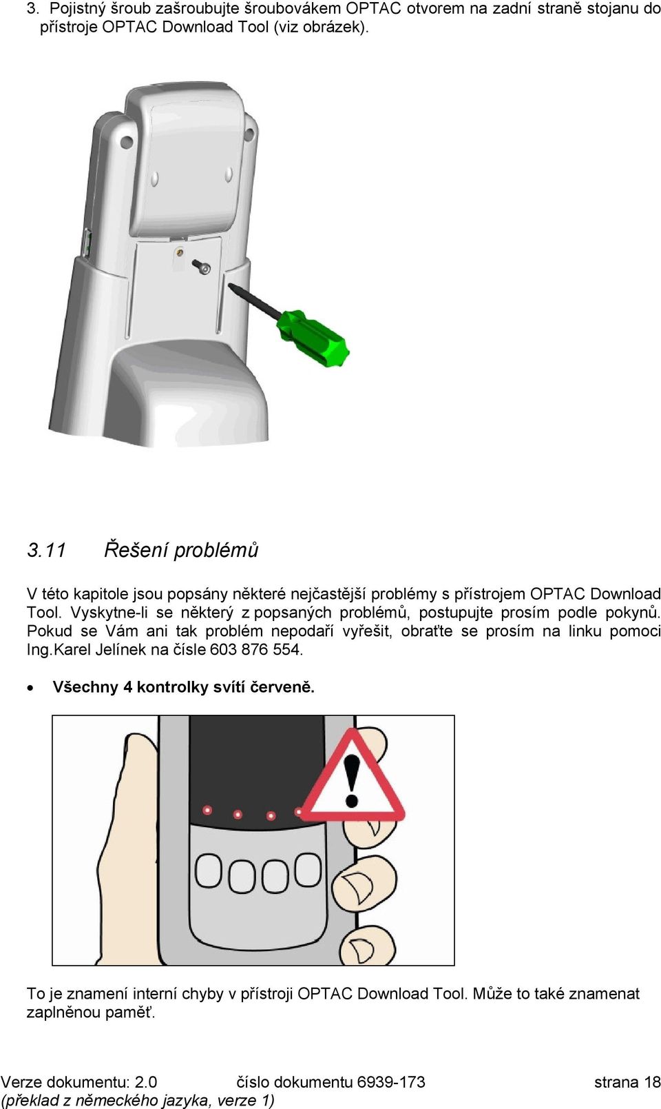 Vyskyte-li se ěkterý z popsaých probléů, postupujte prosí podle pokyů.