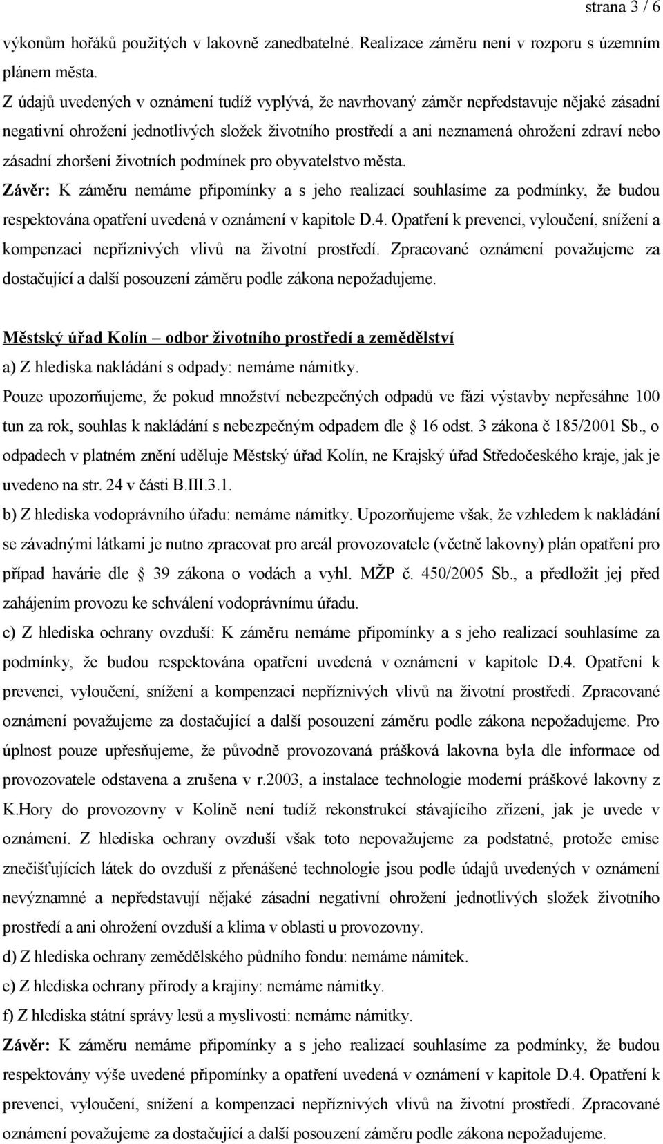 zhoršení životních podmínek pro obyvatelstvo města. Závěr: K záměru nemáme připomínky a s jeho realizací souhlasíme za podmínky, že budou respektována opatření uvedená v oznámení v kapitole D.4.