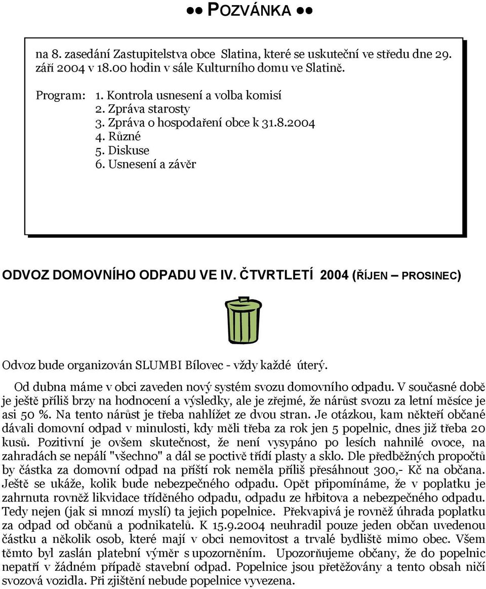 ČTVRTLETÍ 2004 (ŘÍJEN PROSINEC) Odvoz bude organizován SLUMBI Bílovec - vždy každé úterý. Od dubna máme v obci zaveden nový systém svozu domovního odpadu.