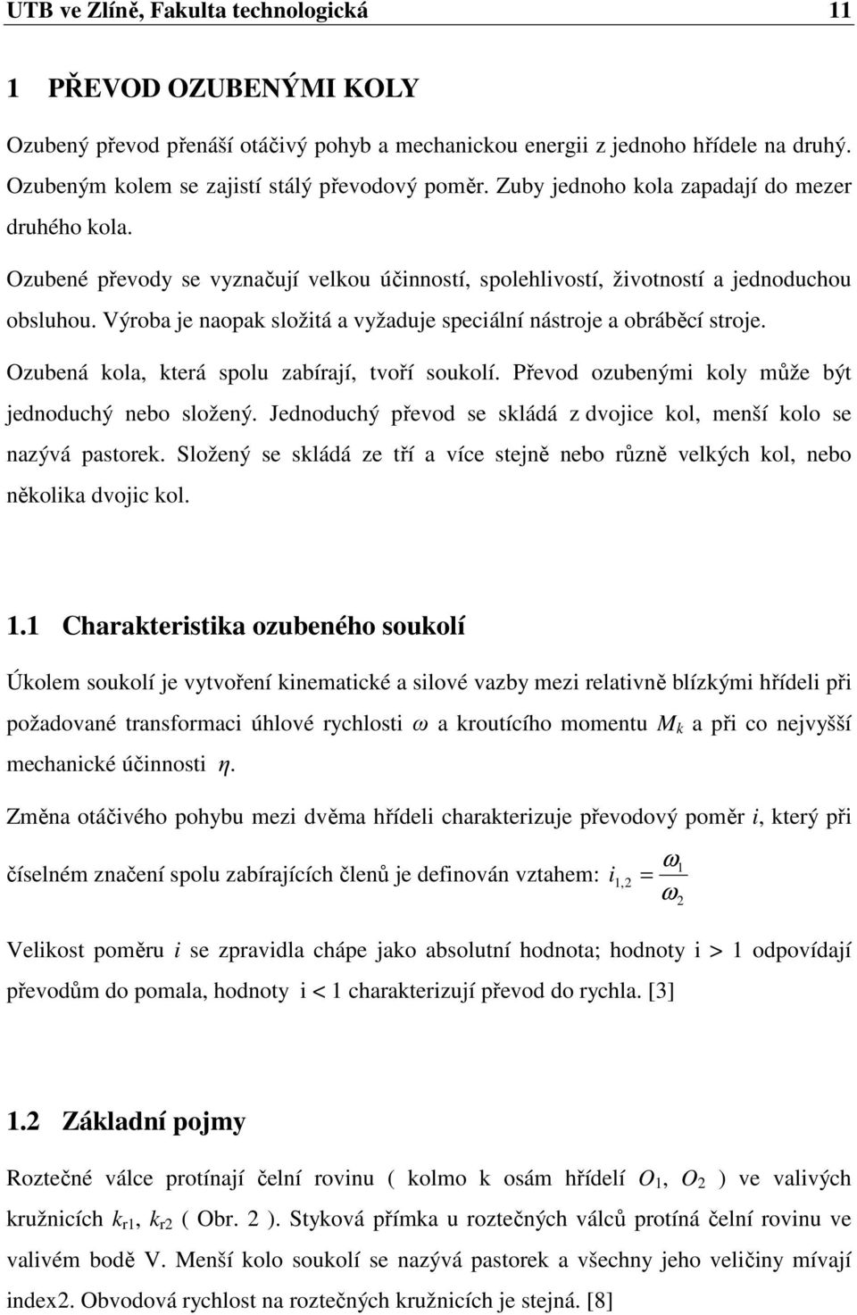 Výroba je naopak složitá a vyžaduje speciální nástroje a obráběcí stroje. Ozubená kola, která spolu zabírají, tvoří soukolí. Převod ozubenými koly může být jednoduchý nebo složený.