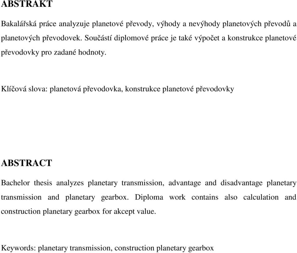 Klíčová slova: planetová převodovka, konstrukce planetové převodovky ABSTRACT Bachelor thesis analyzes planetary transmission, advantage and