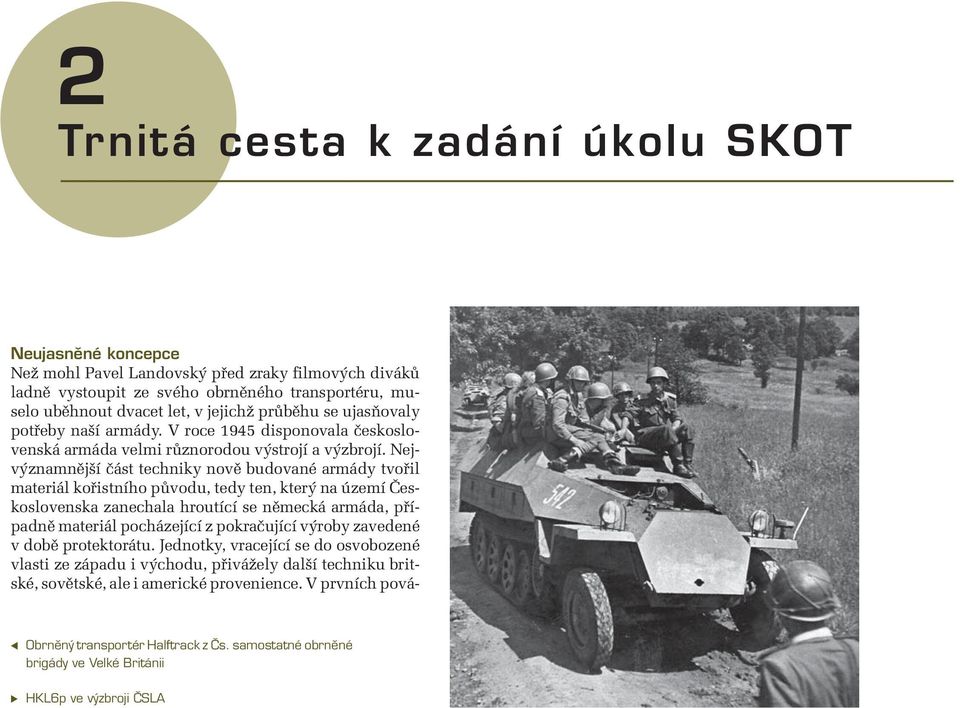 Nejvýznamnější část techniky nově budované armády tvořil materiál kořistního původu, tedy ten, který na území Československa zanechala hroutící se německá armáda, případně materiál pocházející z