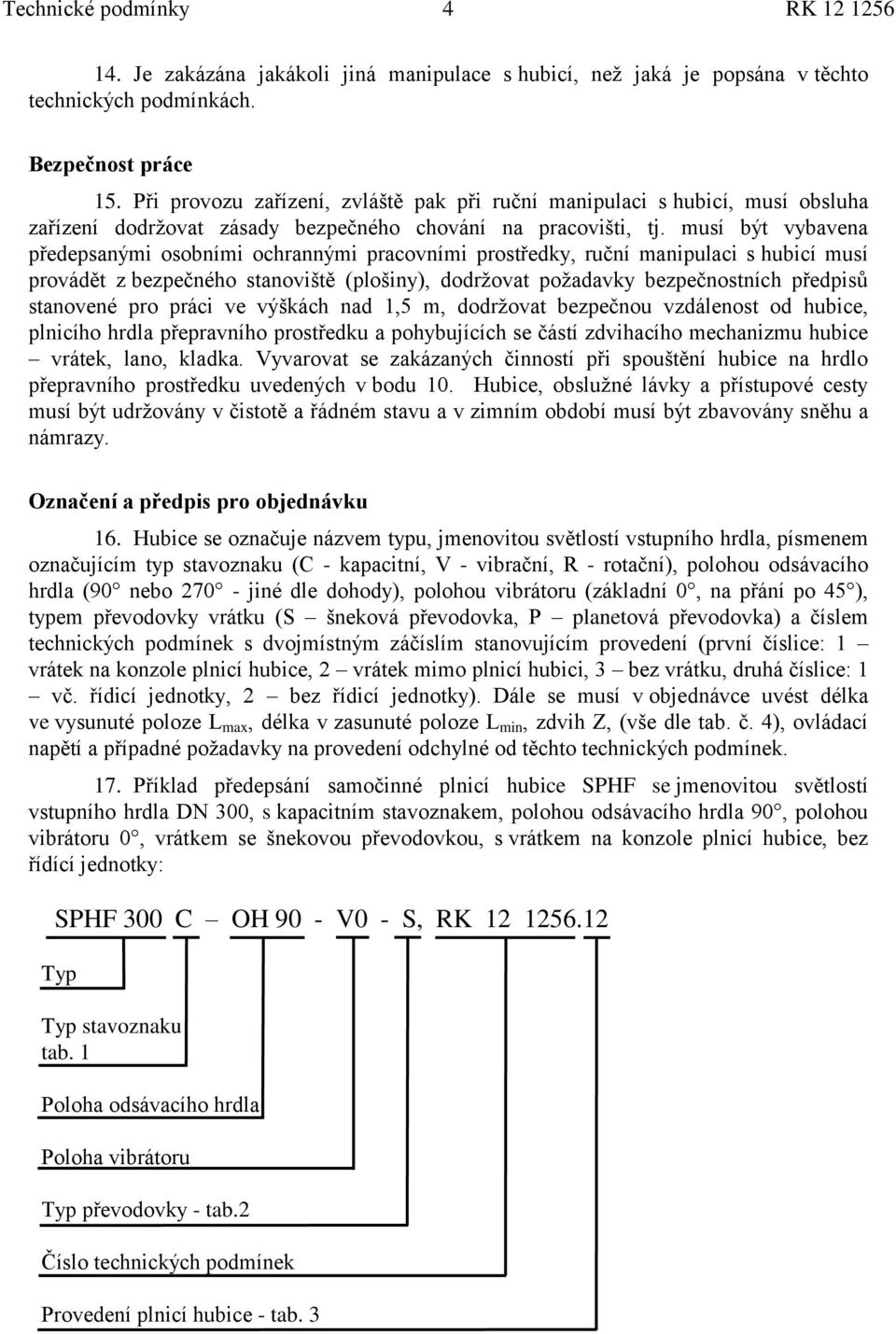 musí být vybavena předepsanými osobními ochrannými pracovními prostředky, ruční manipulaci s hubicí musí provádět z bezpečného stanoviště (plošiny), dodržovat požadavky bezpečnostních předpisů