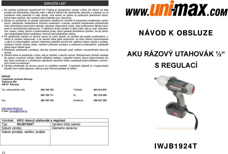 vady materiálu či vady výroby. Jiné nároky ve vztahu na poškození jakéhokoliv druhu, přímé nebo nepřímé, vůči osobám nebo materiálu jsou vyloučeny. 2.