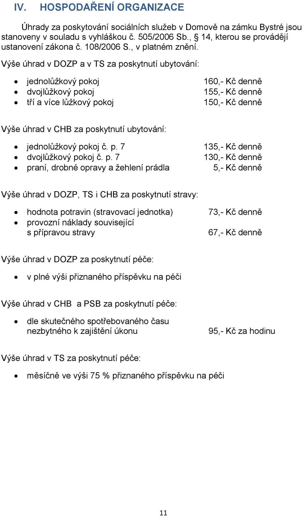 Výše úhrad v DOZP a v TS za poskytnutí ubytování: jednolůžkový pokoj 160,- Kč denně dvojlůžkový pokoj 155,- Kč denně tří a více lůžkový pokoj 150,- Kč denně Výše úhrad v CHB za poskytnutí ubytování: