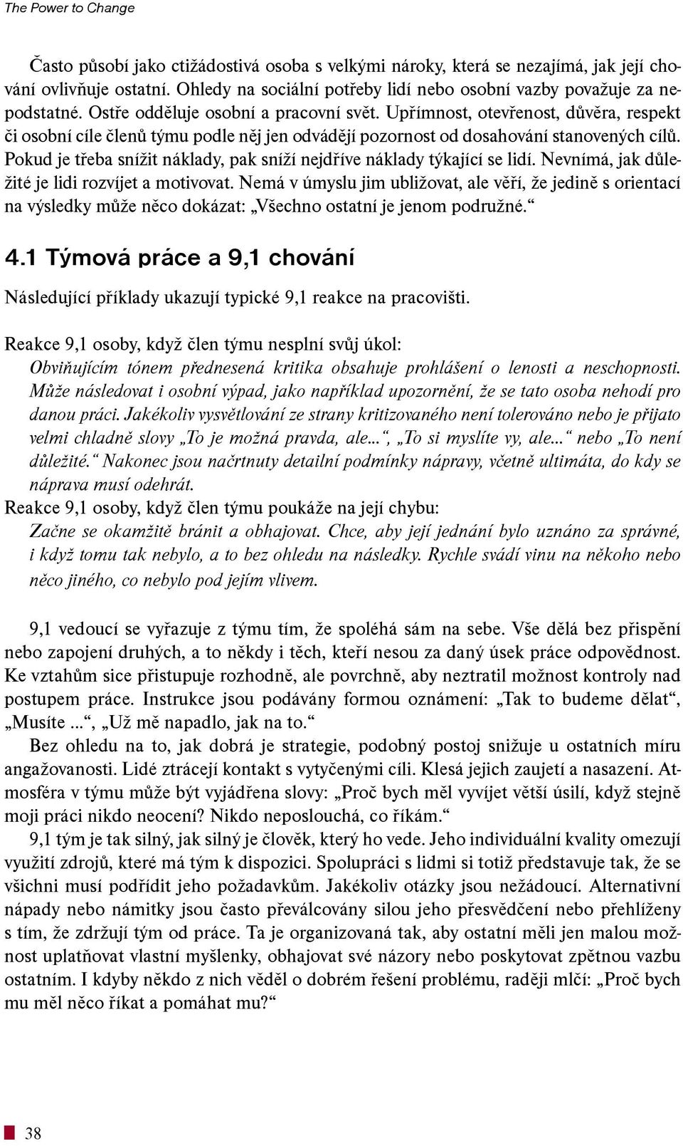 Upøímnost, otevøenost, dùvìra, respekt èi osobní cíle èlenù týmu podle nìj jen odvádìjí pozornost od dosahování stanovených cílù.