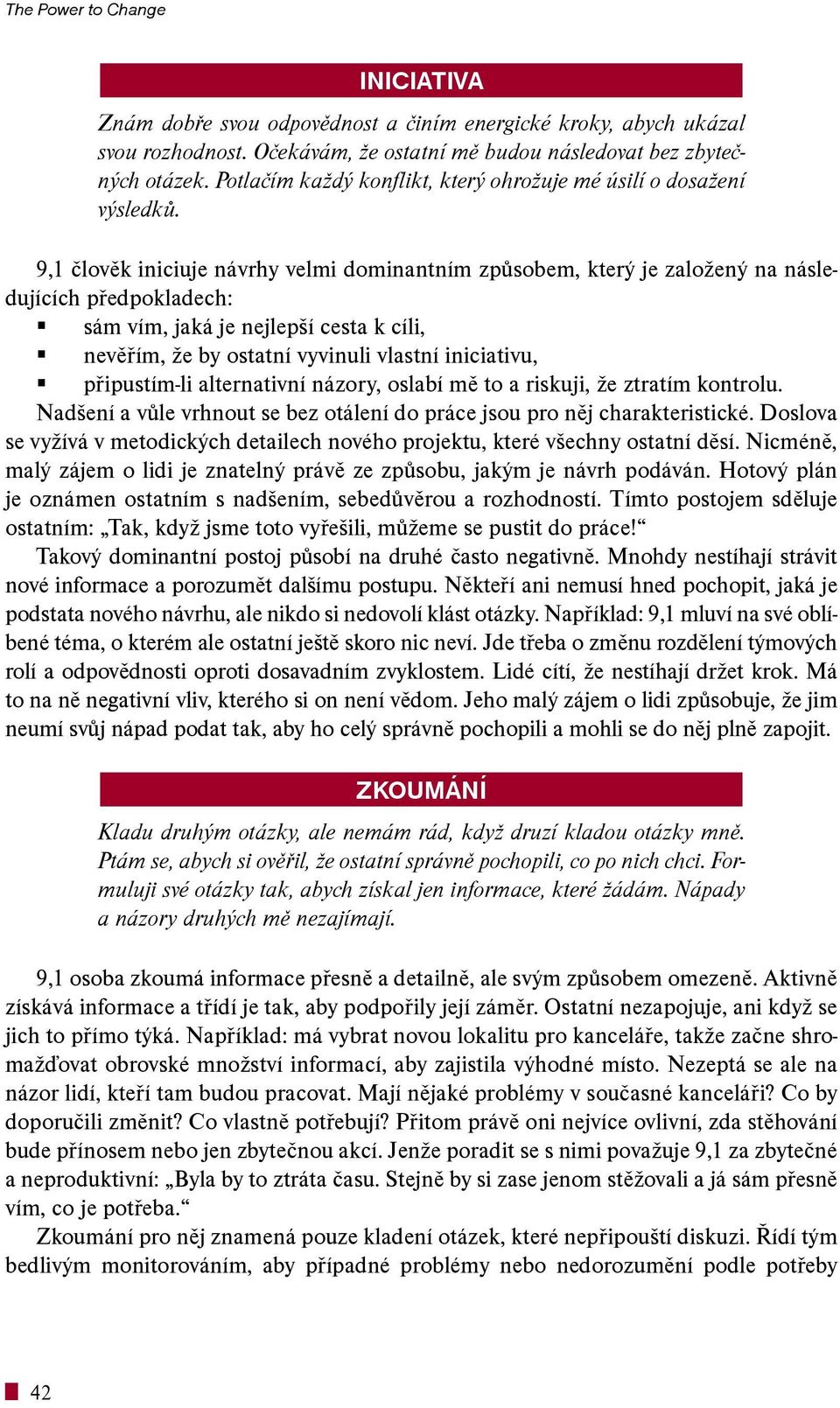 9,1 èlovìk iniciuje návrhy velmi dominantním zpùsobem, který je zaloený na následujících pøedpokladech: sám vím, jaká je nejlepí cesta k cíli, nevìøím, e by ostatní vyvinuli vlastní iniciativu,