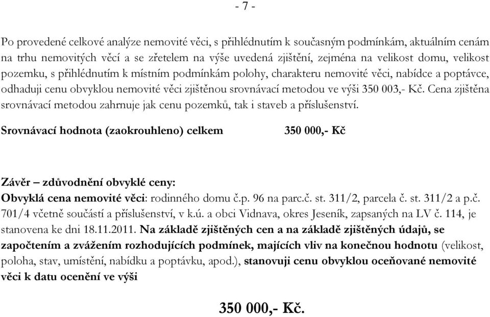 Cena zjištěna srovnávací metodou zahrnuje jak cenu pozemků, tak i staveb a příslušenství.