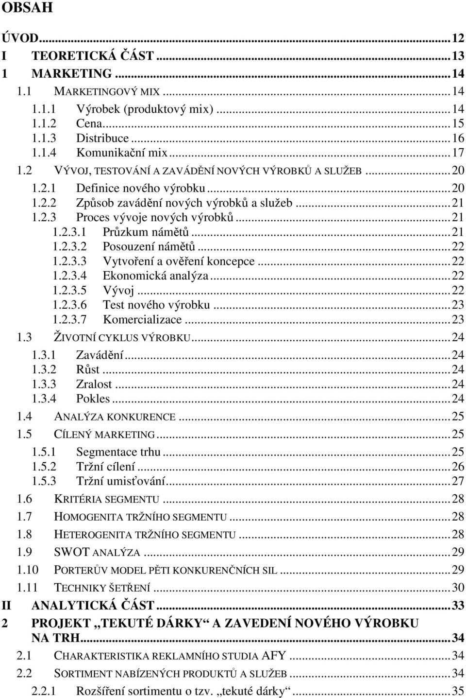 .. 21 1.2.3.2 Posouzení námětů... 22 1.2.3.3 Vytvoření a ověření koncepce... 22 1.2.3.4 Ekonomická analýza... 22 1.2.3.5 Vývoj... 22 1.2.3.6 Test nového výrobku... 23 1.2.3.7 Komercializace... 23 1.3 ŽIVOTNÍ CYKLUS VÝROBKU.