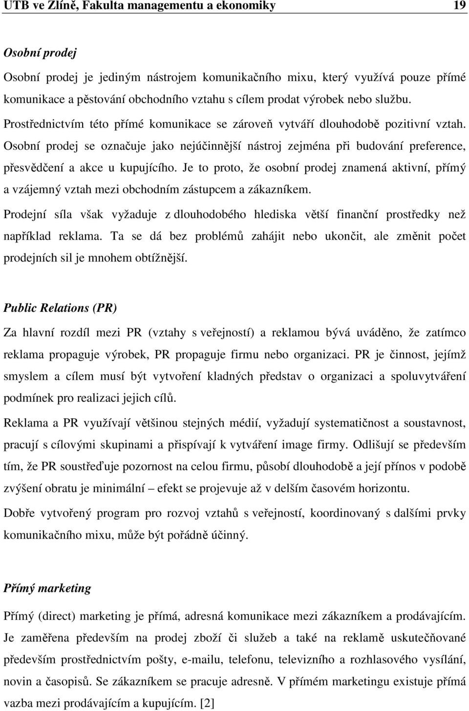 Osobní prodej se označuje jako nejúčinnější nástroj zejména při budování preference, přesvědčení a akce u kupujícího.