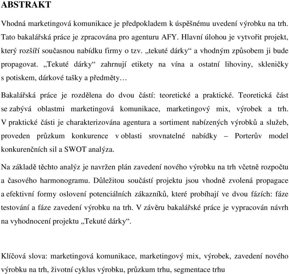 Tekuté dárky zahrnují etikety na vína a ostatní lihoviny, skleničky s potiskem, dárkové tašky a předměty Bakalářská práce je rozdělena do dvou částí: teoretické a praktické.