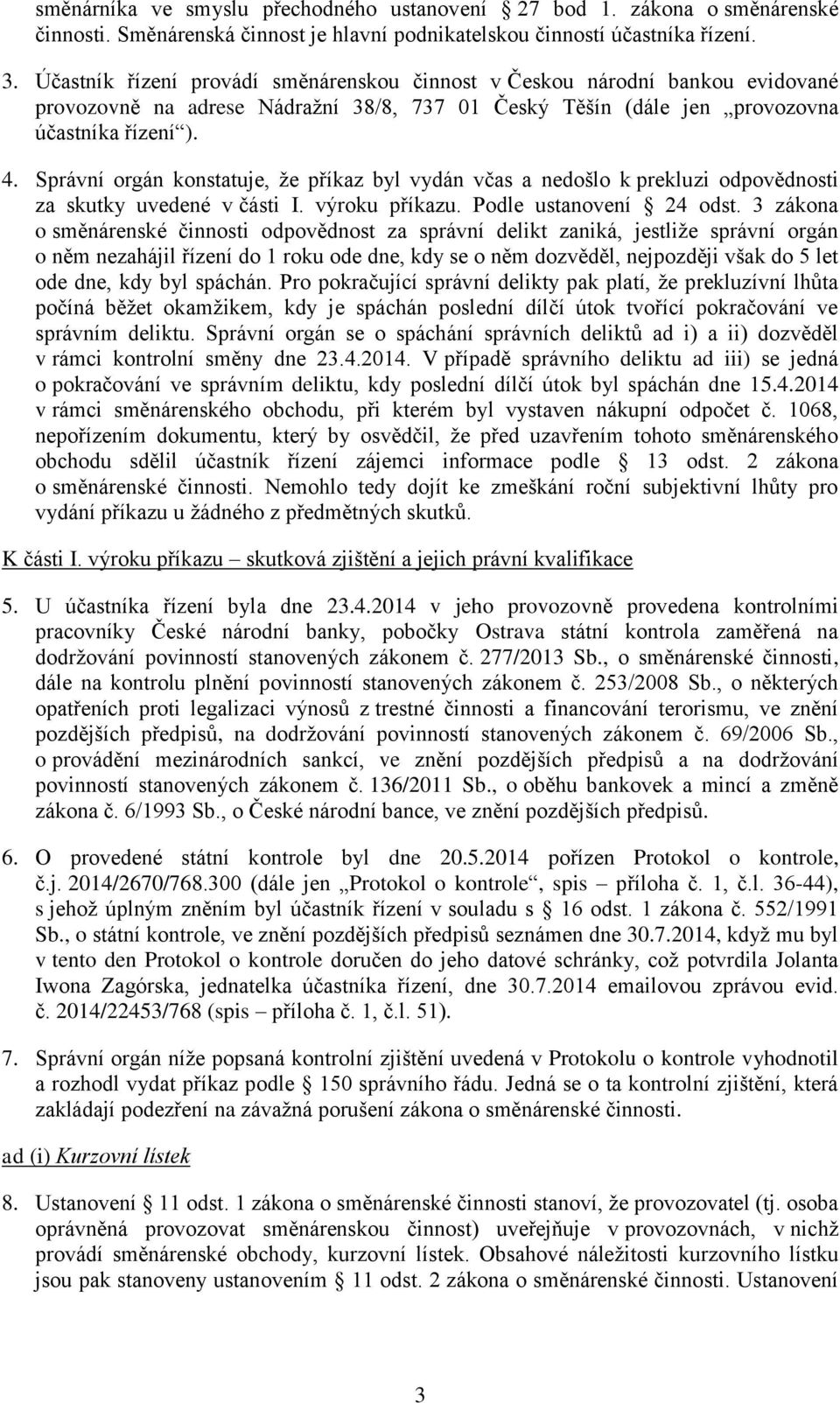 Správní orgán konstatuje, že příkaz byl vydán včas a nedošlo k prekluzi odpovědnosti za skutky uvedené v části I. výroku příkazu. Podle ustanovení 24 odst.