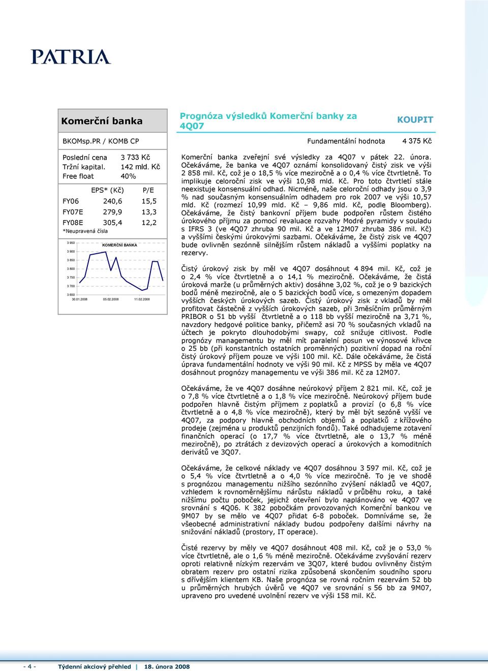 2008 11.02.2008 Komerční banka zveřejní své výsledky za 4Q07 v pátek 22. února. Očekáváme, že banka ve 4Q07 oznámí konsolidovaný čistý zisk ve výši 2 858 mil.