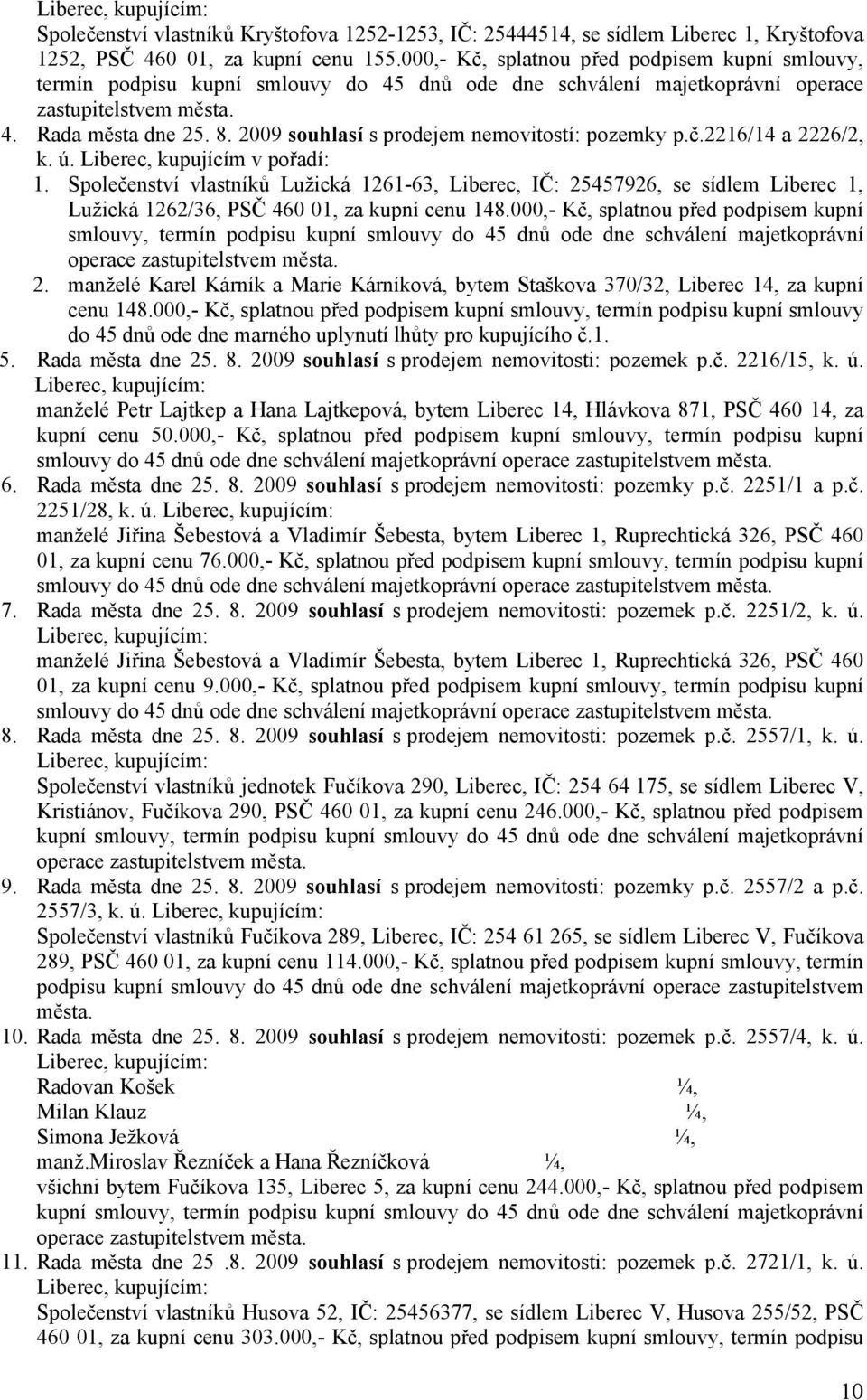 2009 souhlasí s prodejem nemovitostí: pozemky p.č.2216/14 a 2226/2, k. ú. Liberec, kupujícím v pořadí: 1.