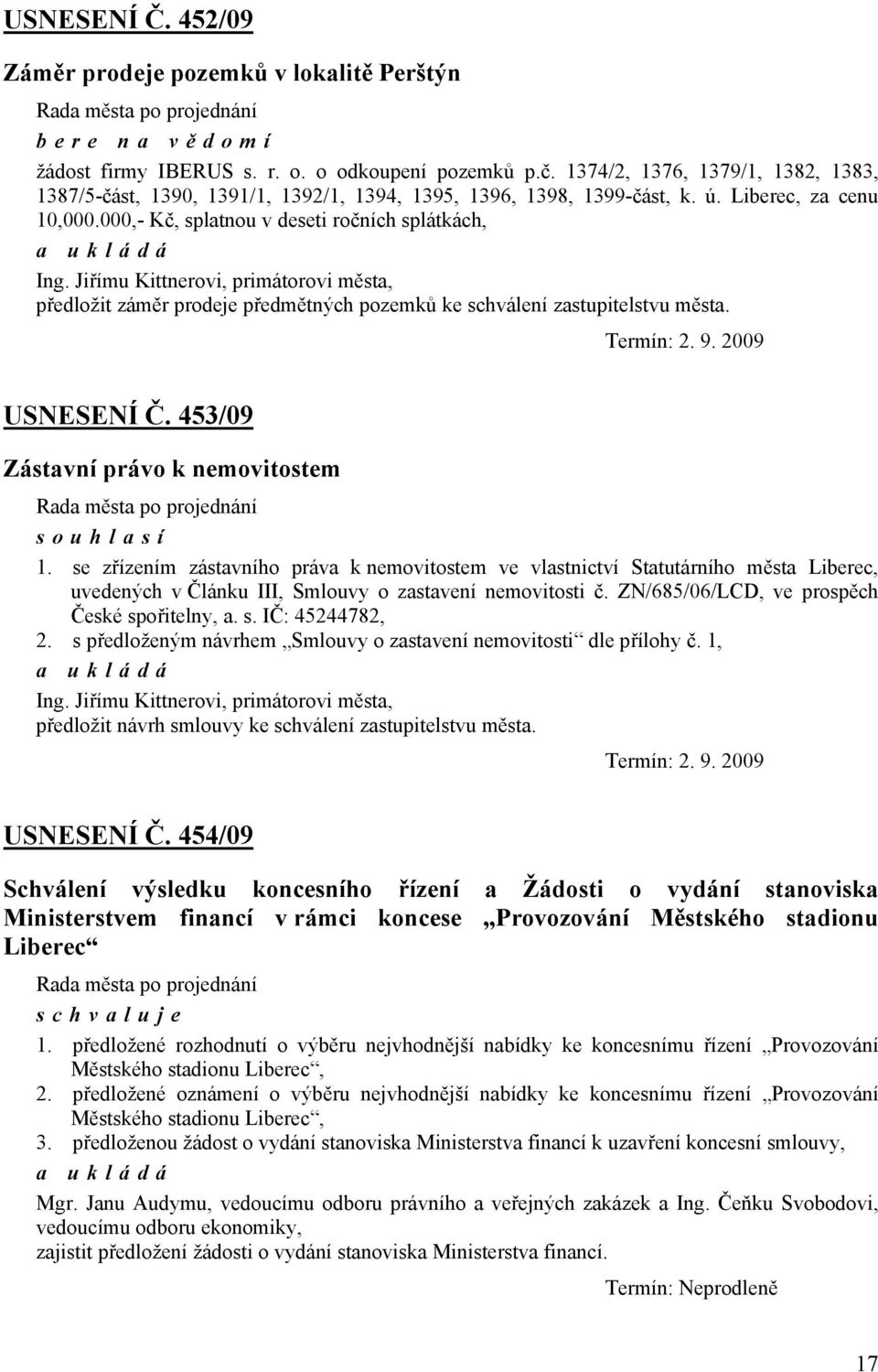 Jiřímu Kittnerovi, primátorovi města, předložit záměr prodeje předmětných pozemků ke schválení zastupitelstvu města. Termín: 2. 9. 2009 USNESENÍ Č. 453/09 Zástavní právo k nemovitostem souhlasí 1.