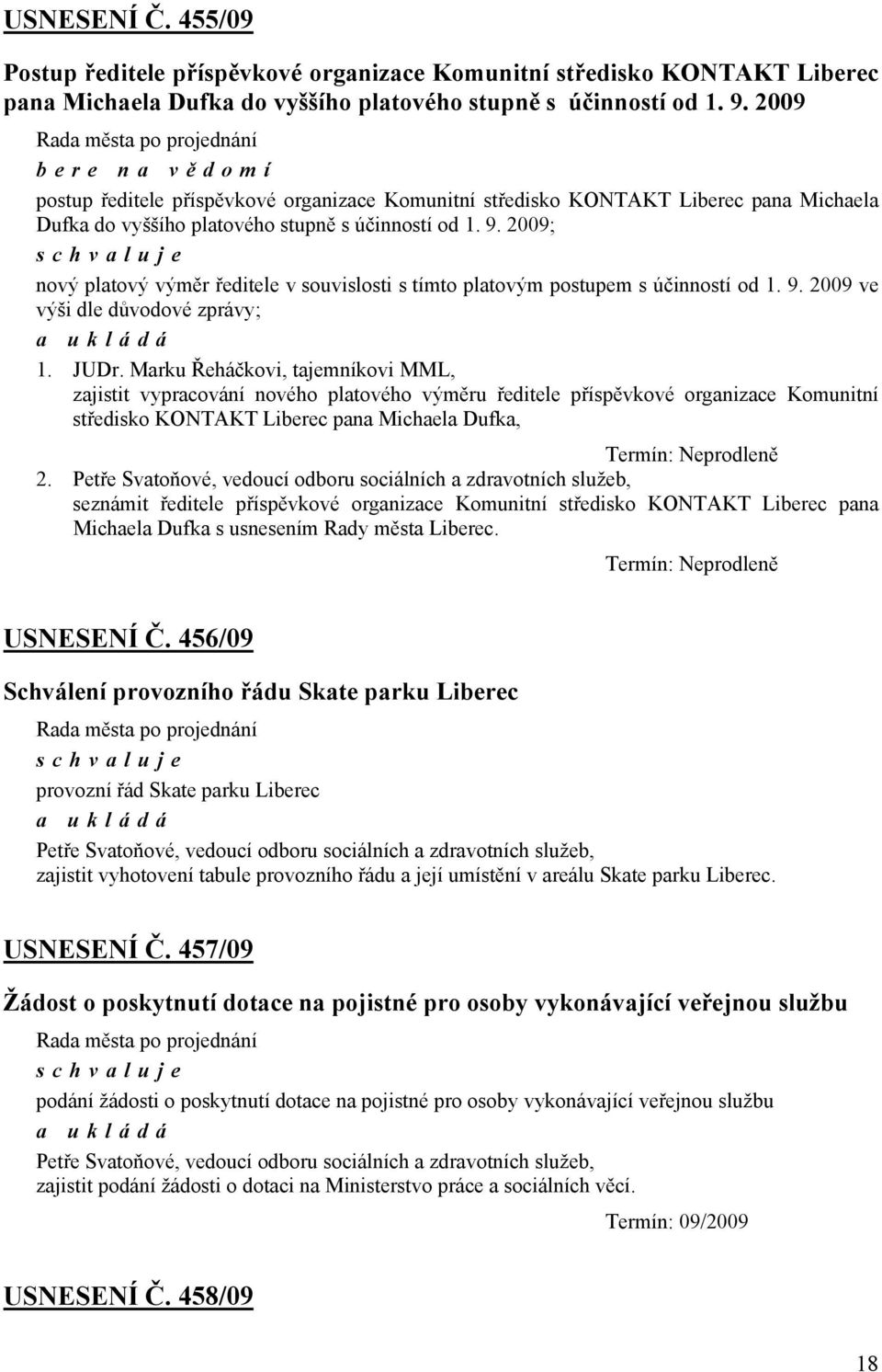 2009; nový platový výměr ředitele v souvislosti s tímto platovým postupem s účinností od 1. 9. 2009 ve výši dle důvodové zprávy; 1. JUDr.