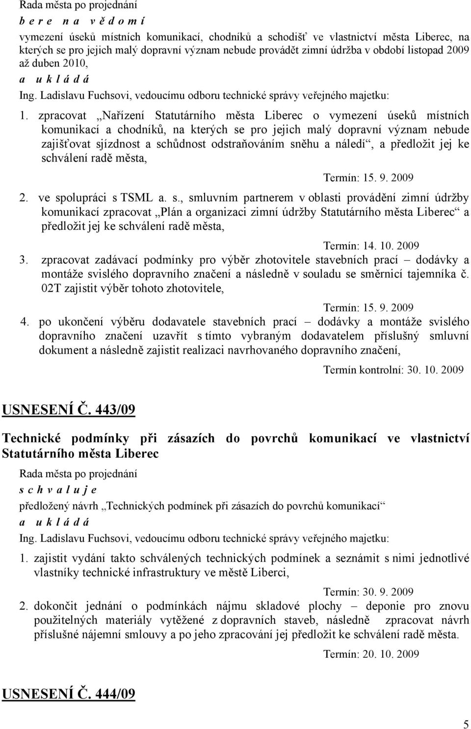 zpracovat Nařízení Statutárního města Liberec o vymezení úseků místních komunikací a chodníků, na kterých se pro jejich malý dopravní význam nebude zajišťovat sjízdnost a schůdnost odstraňováním