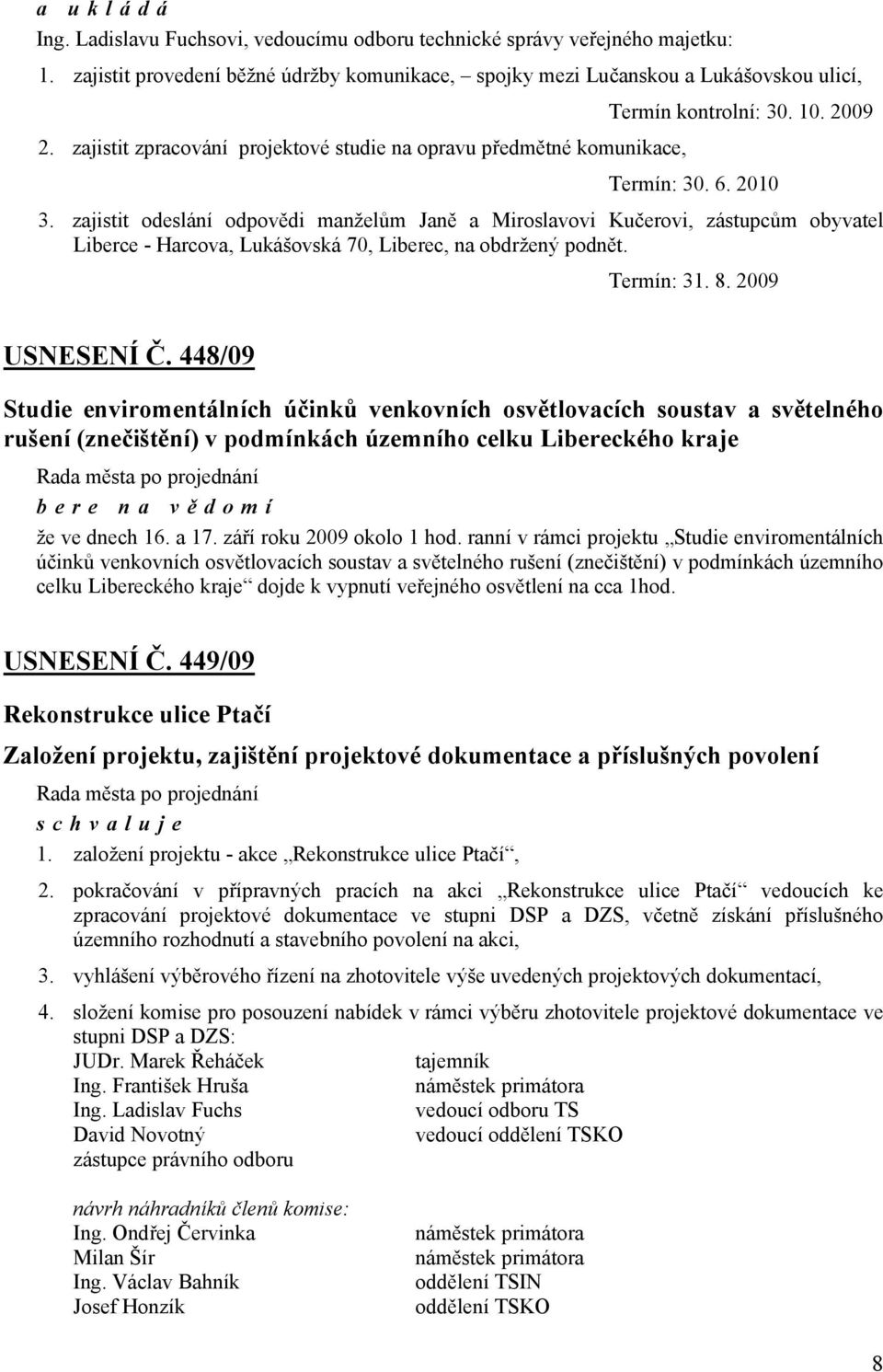 zajistit odeslání odpovědi manželům Janě a Miroslavovi Kučerovi, zástupcům obyvatel Liberce - Harcova, Lukášovská 70, Liberec, na obdržený podnět. Termín: 31. 8. 2009 USNESENÍ Č.