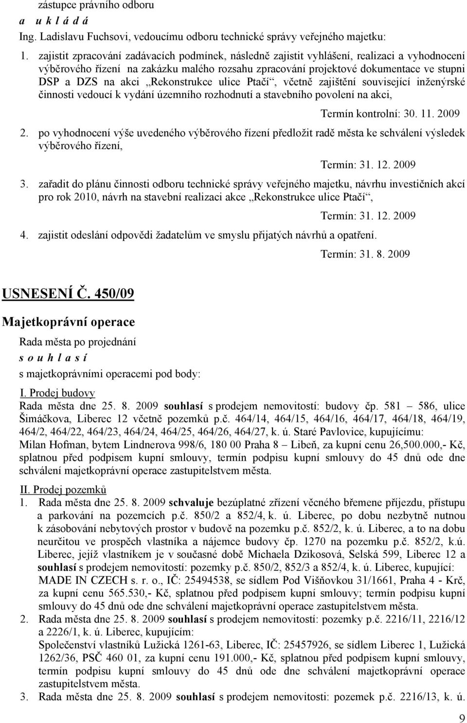 Rekonstrukce ulice Ptačí, včetně zajištění související inženýrské činnosti vedoucí k vydání územního rozhodnutí a stavebního povolení na akci, Termín kontrolní: 30. 11. 2009 2.