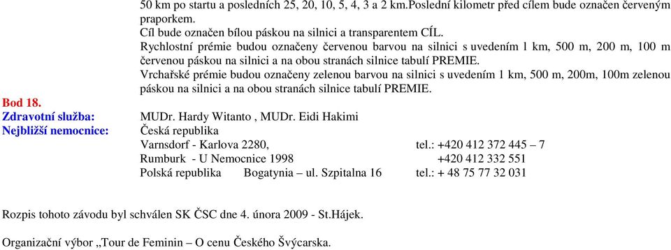 Rychlostní prémie budou označeny červenou barvou na silnici s uvedením l km, 500 m, 200 m, 100 m červenou páskou na silnici a na obou stranách silnice tabulí PREMIE.