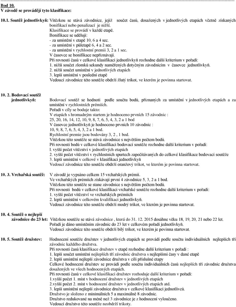 V časovce se bonifikace nepřiznávají. Při rovnosti časů v celkové klasifikaci jednotlivkyň rozhodne další kriterium v pořadí: 1.