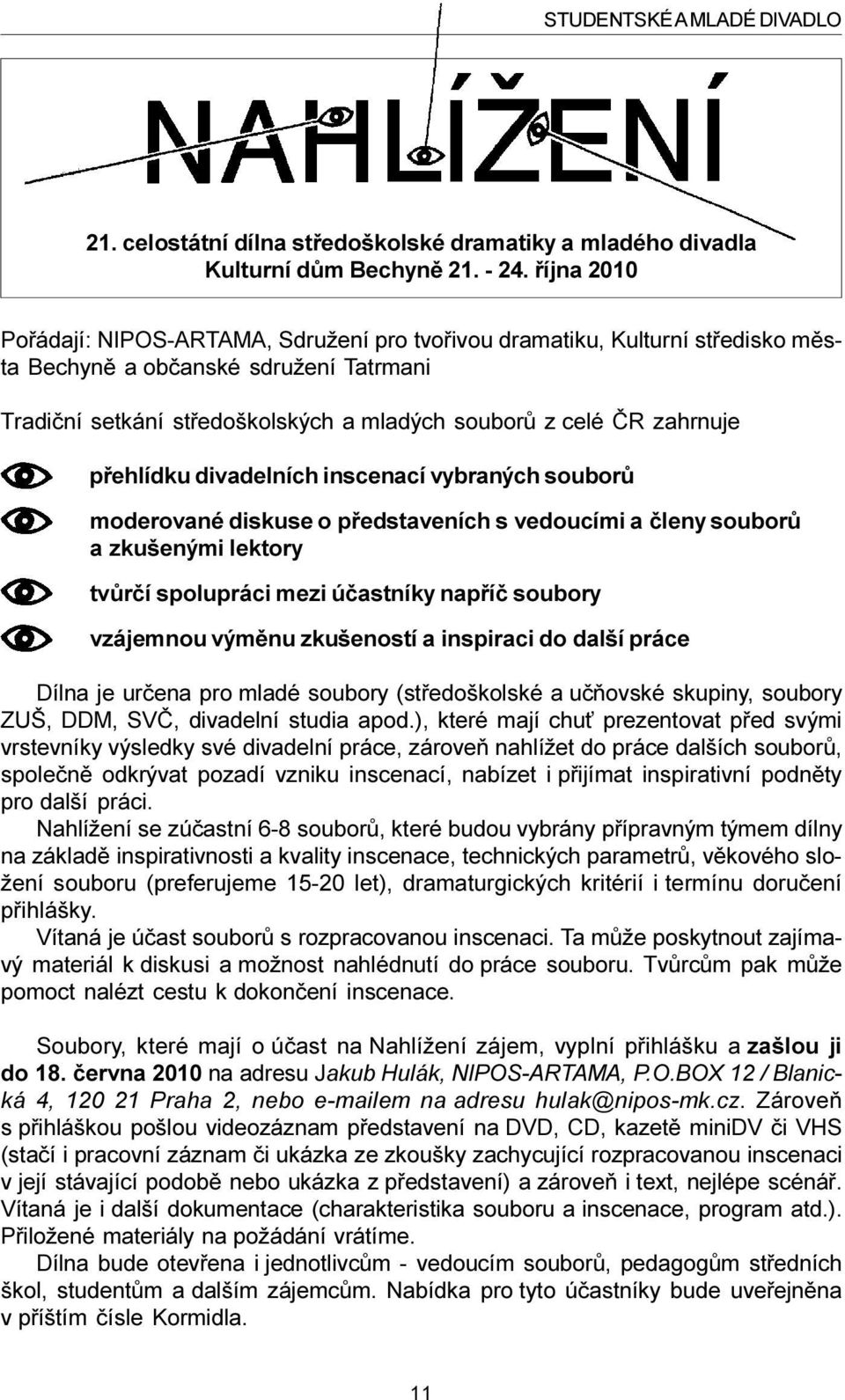 pøehlídku divadelních inscenací vybraných souborù moderované diskuse o pøedstaveních s vedoucími a èleny souborù a zkušenými lektory tvùrèí spolupráci mezi úèastníky napøíè soubory vzájemnou výmìnu