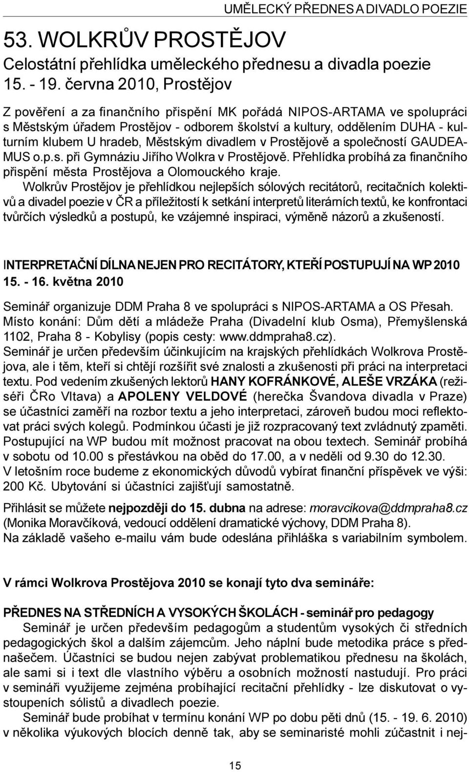 Mìstským divadlem v Prostìjovì a spoleèností GAUDEA- MUS o.p.s. pøi Gymnáziu Jiøího Wolkra v Prostìjovì. Pøehlídka probíhá za finanèního pøispìní mìsta Prostìjova a Olomouckého kraje.