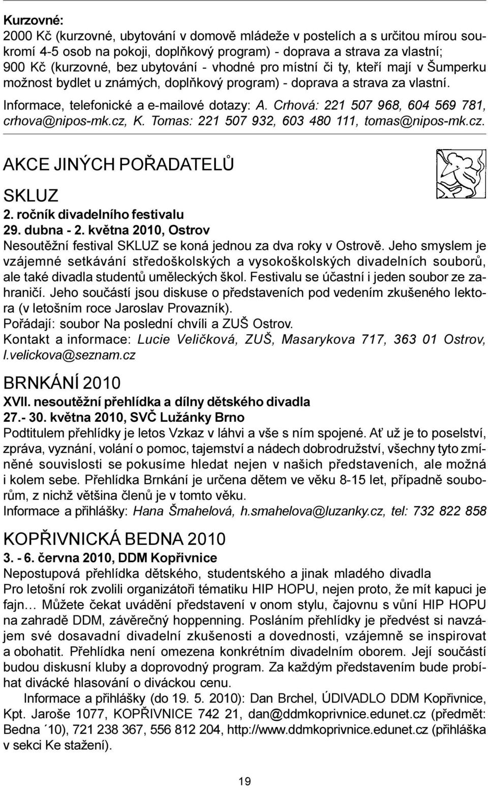 Crhová: 221 507 968, 604 569 781, crhova@nipos-mk.cz, K. Tomas: 221 507 932, 603 480 111, tomas@nipos-mk.cz. AKCE JINÝCH POØADATELÙ SKLUZ 2. roèník divadelního festivalu 29. dubna - 2.