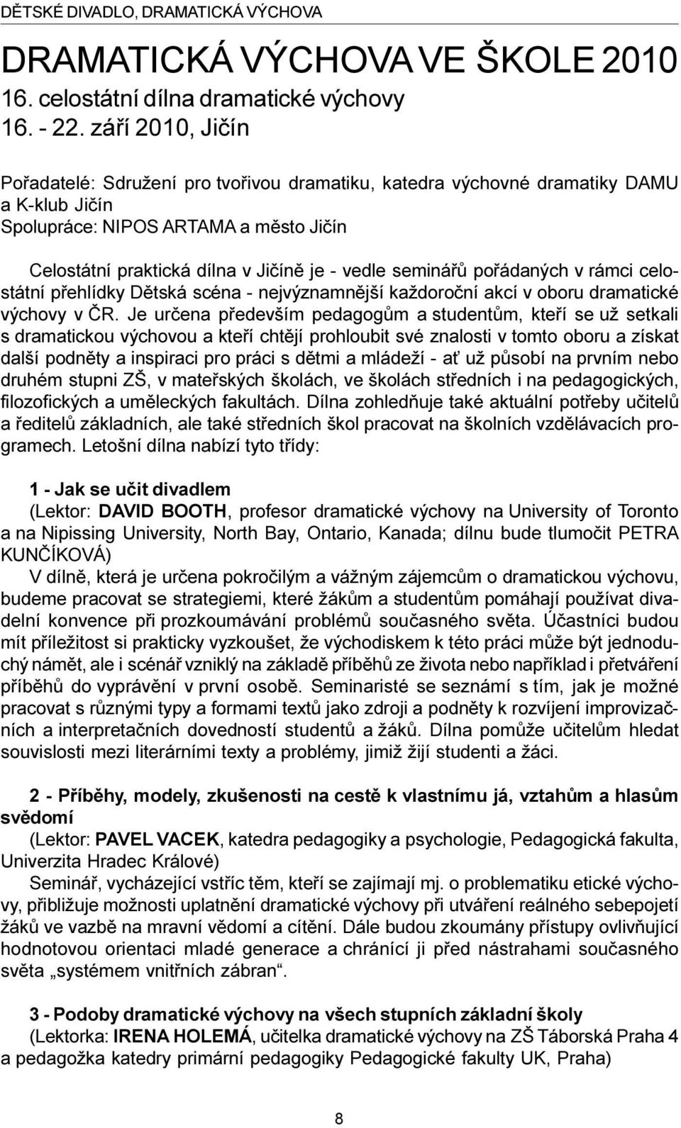 semináøù poøádaných v rámci celostátní pøehlídky Dìtská scéna - nejvýznamnìjší každoroèní akcí v oboru dramatické výchovy v ÈR.