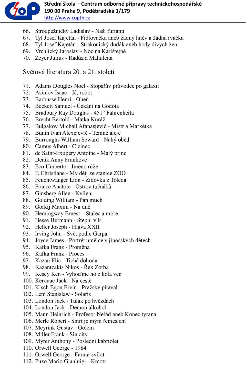 Barbusse Henri - Oheň 74. Beckett Samuel - Čekání na Godota 75. Bradbury Ray Douglas - 451 Fahrenheita 76. Brecht Bertold - Matka Kuráţ 77. Bulgakov Michail Afanasjevič - Mistr a Markétka 78.