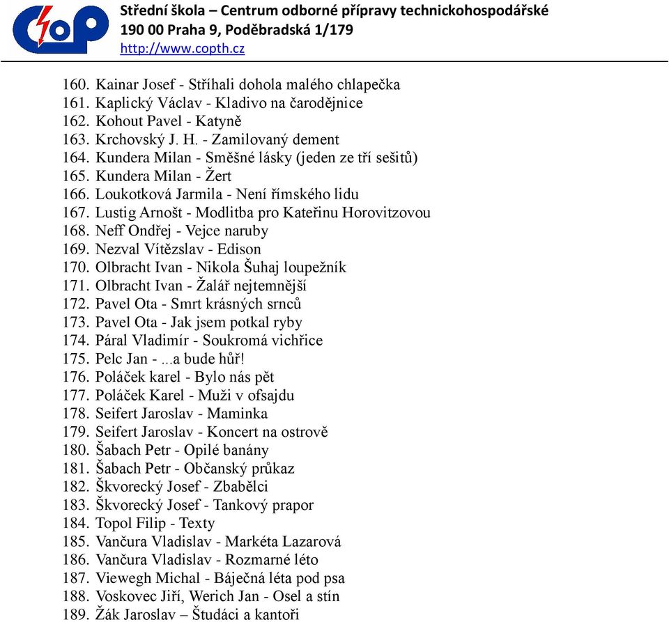 Neff Ondřej - Vejce naruby 169. Nezval Vítězslav - Edison 170. Olbracht Ivan - Nikola Šuhaj loupeţník 171. Olbracht Ivan - Ţalář nejtemnější 172. Pavel Ota - Smrt krásných srnců 173.