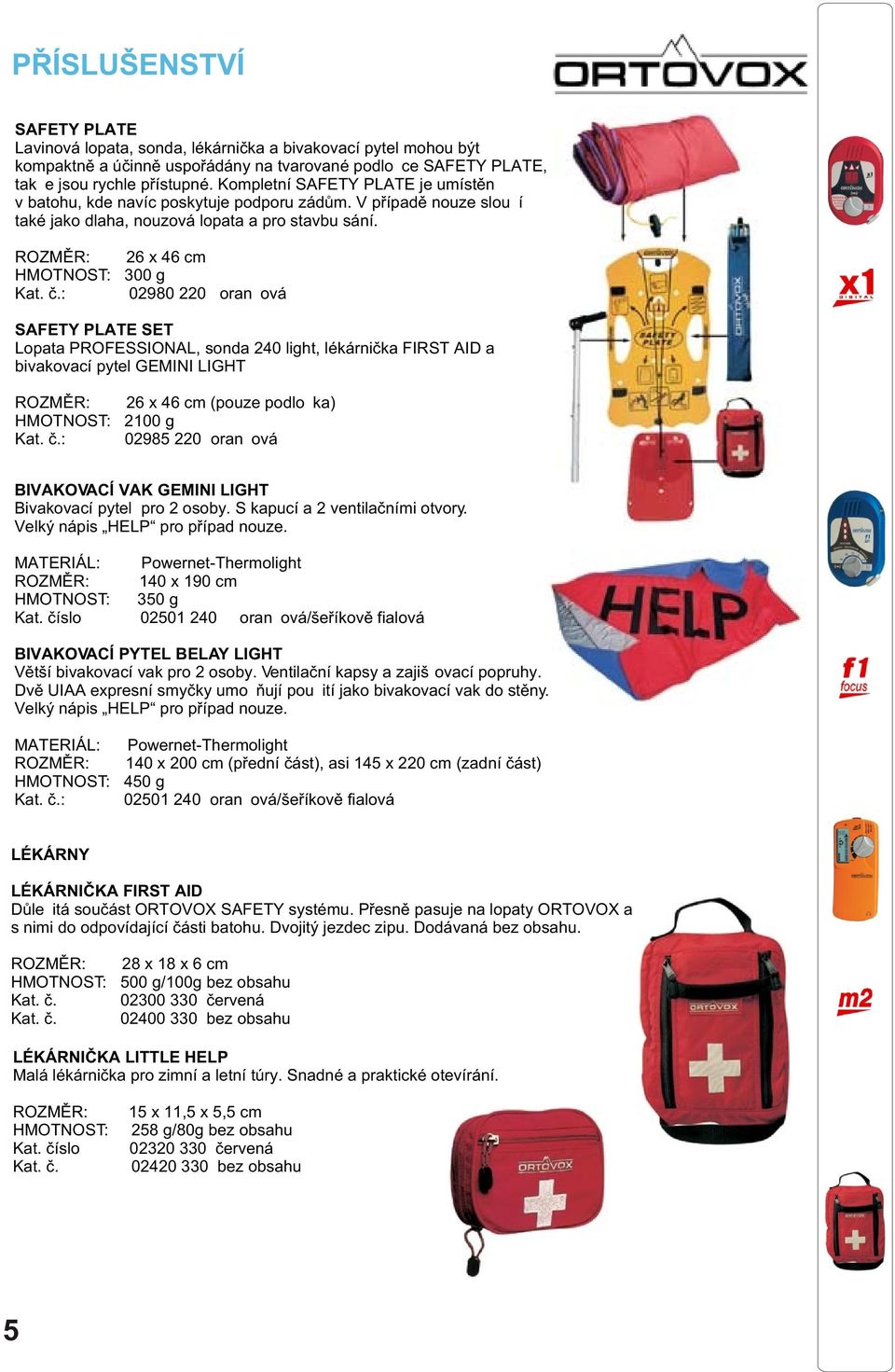 : 02980 220 oranžová SAFETY PLATE SET Lopata PROFESSIONAL, sonda 240 light, lékárnièka FIRST AID a bivakovací pytel GEMINI LIGHT ROZMÌR: 26 x 46 cm (pouze podložka) 2100 g Kat. è.