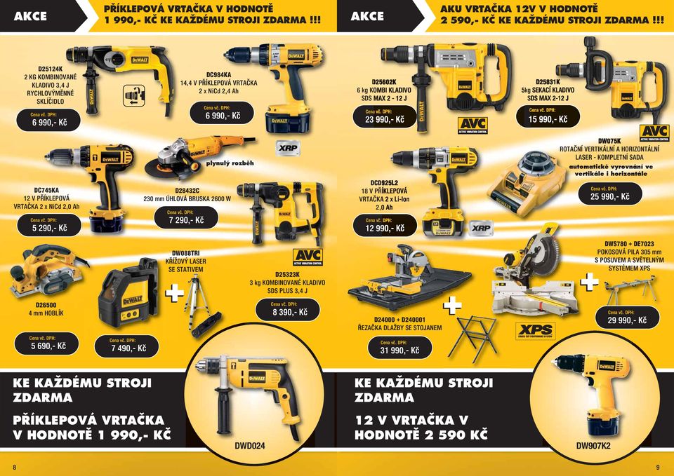 5kg SEKACÍ KLADIVO SDS MAX 2-12 J 15 990,- Kč DC745KA 12 V PŘÍKLEPOVÁ VRTAČKA 2 x NiCd 2,0 Ah 5 290,- Kč plynulý rozběh D28432C 230 mm ÚHLOVÁ BRUSKA 2600 W 7 290,- Kč DCD925L2 18 V PŘÍKLEPOVÁ VRTAČKA