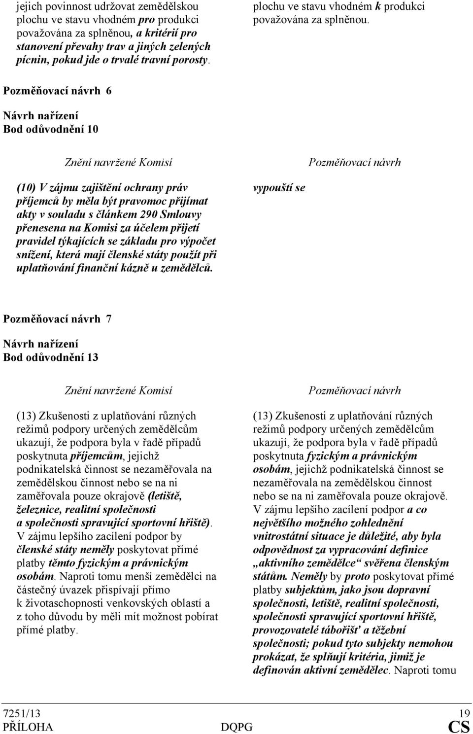 6 Bod odůvodnění 10 (10) V zájmu zajištění ochrany práv příjemců by měla být pravomoc přijímat akty v souladu s článkem 290 Smlouvy přenesena na Komisi za účelem přijetí pravidel týkajících se