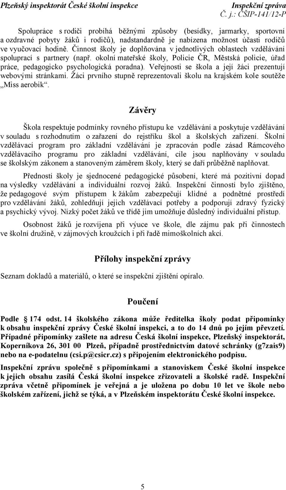 Veřejnosti se škola a její žáci prezentují webovými stránkami. Žáci prvního stupně reprezentovali školu na krajském kole soutěže Miss aerobik.