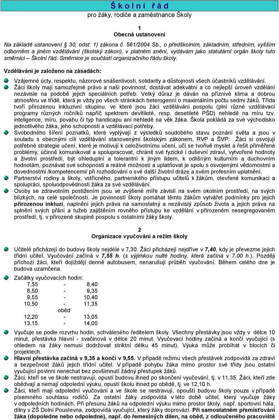 Směrnice je součástí organizačního řádu školy. Vzdělávání je založeno na zásadách: Vzájemné úcty, respektu, názorové snášenlivosti, solidarity a důstojnosti všech účastníků vzdělávání.