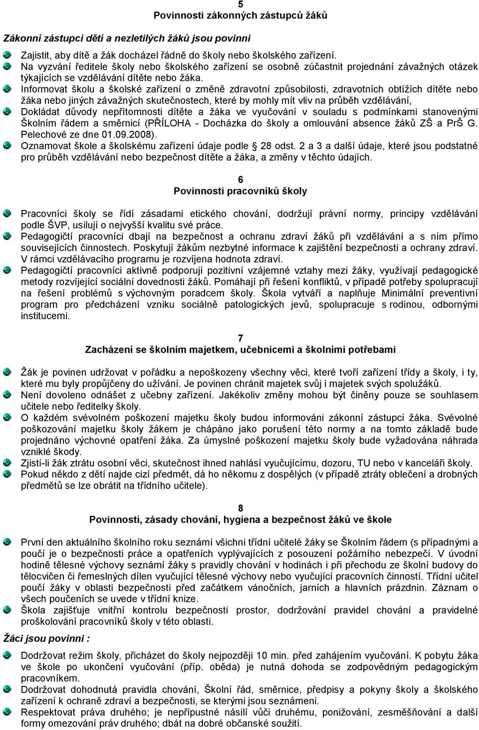 Informovat školu a školské zařízení o změně zdravotní způsobilosti, zdravotních obtížích dítěte nebo žáka nebo jiných závažných skutečnostech, které by mohly mít vliv na průběh vzdělávání, Dokládat