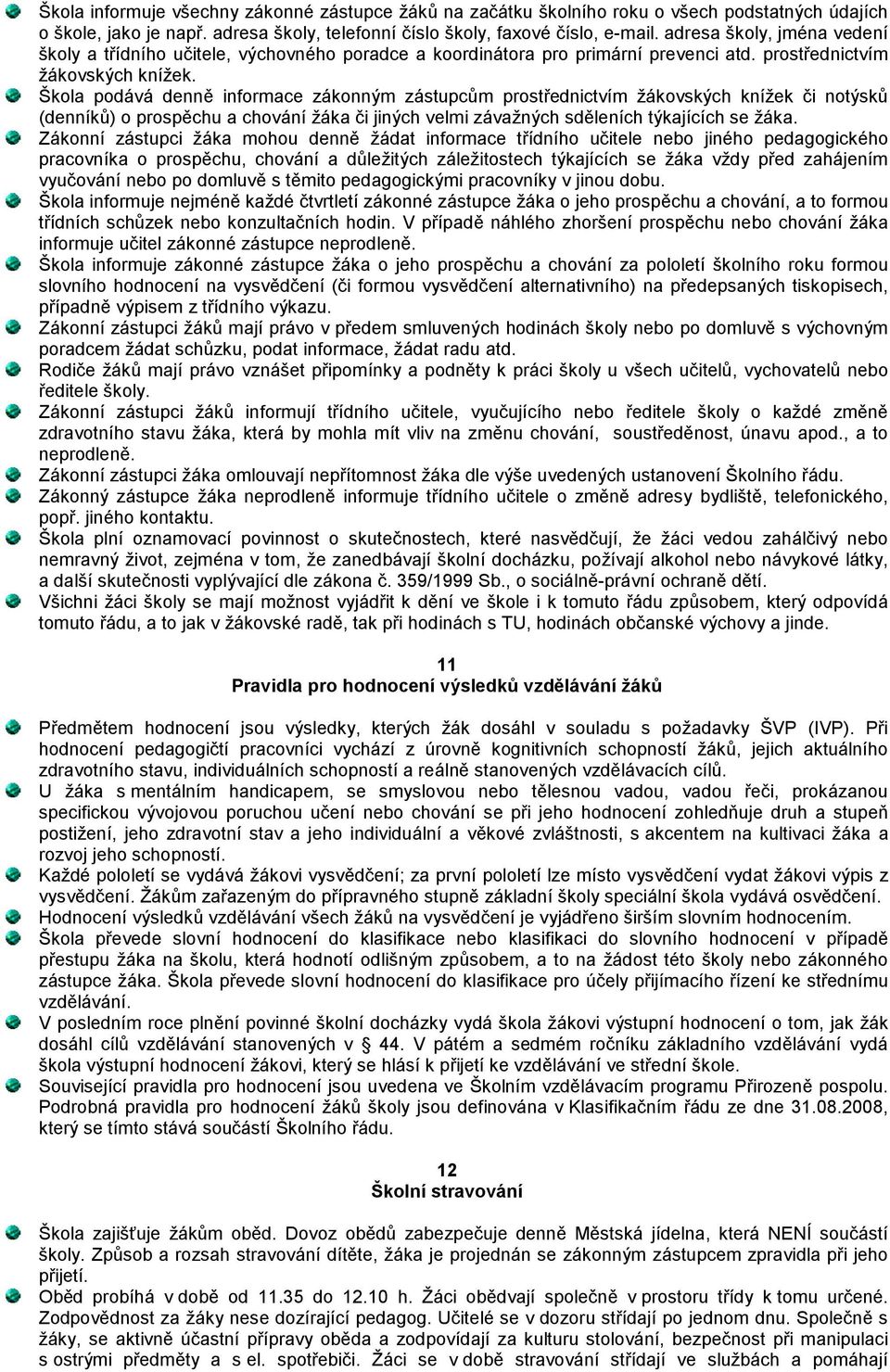 Škola podává denně informace zákonným zástupcům prostřednictvím žákovských knížek či notýsků (denníků) o prospěchu a chování žáka či jiných velmi závažných sděleních týkajících se žáka.