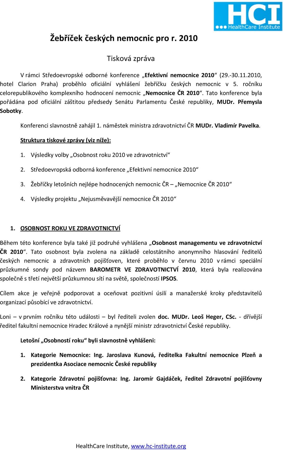 Tato konference byla pořádána pod oficiální záštitou předsedy Senátu Parlamentu České republiky, MUDr. Přemysla Sobotky. Konferenci slavnostně zahájil 1. náměstek ministra zdravotnictví ČR MUDr.