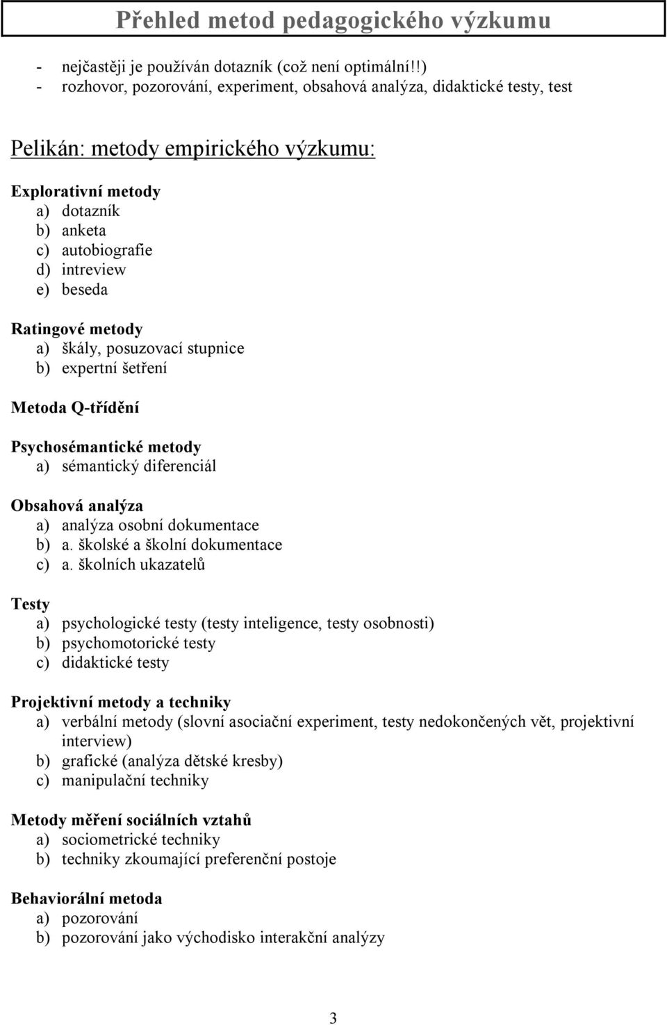 Ratingové metody a) škály, posuzovací stupnice b) expertní šetření Metoda Q-třídění Psychosémantické metody a) sémantický diferenciál Obsahová analýza a) analýza osobní dokumentace b) a.