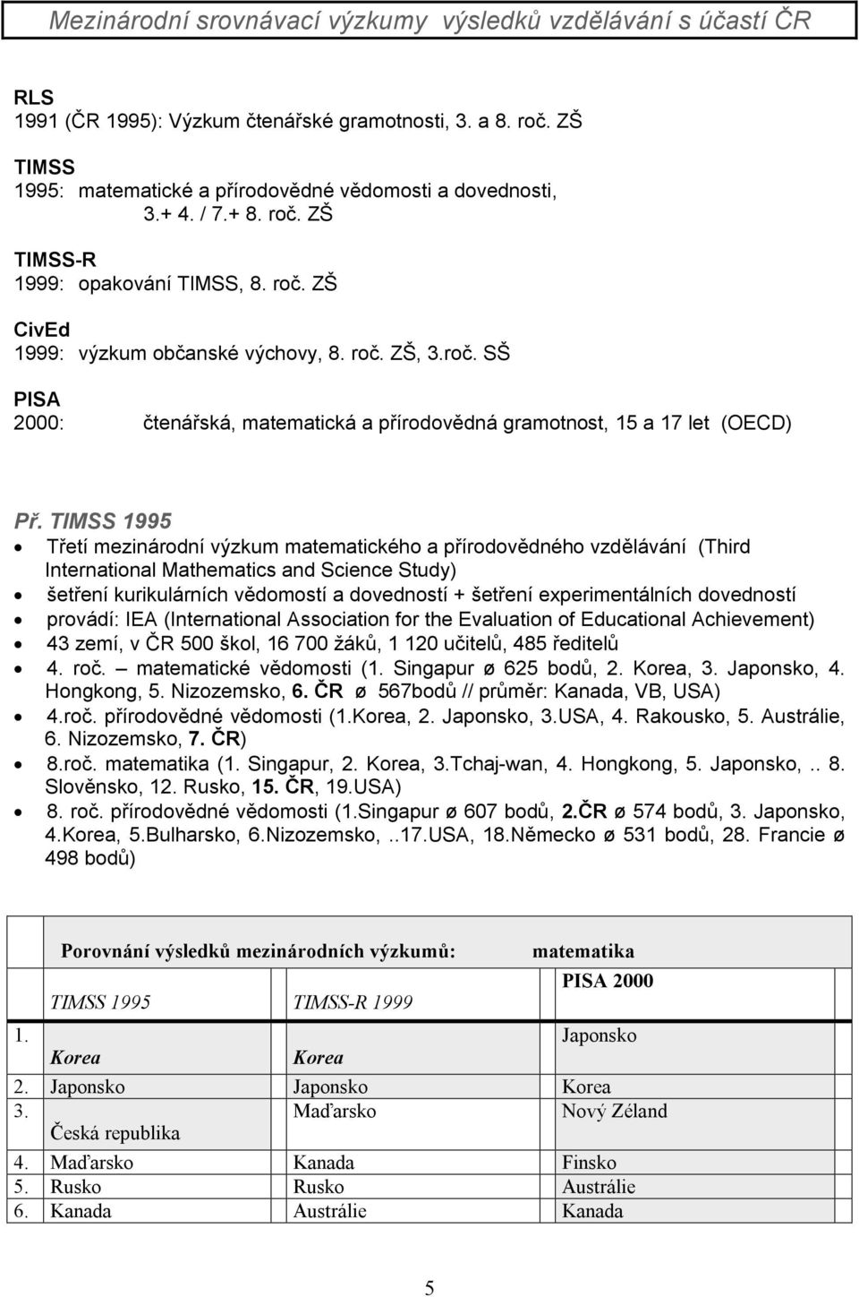 TIMSS 1995 Třetí mezinárodní výzkum matematického a přírodovědného vzdělávání (Third International Mathematics and Science Study) šetření kurikulárních vědomostí a dovedností + šetření