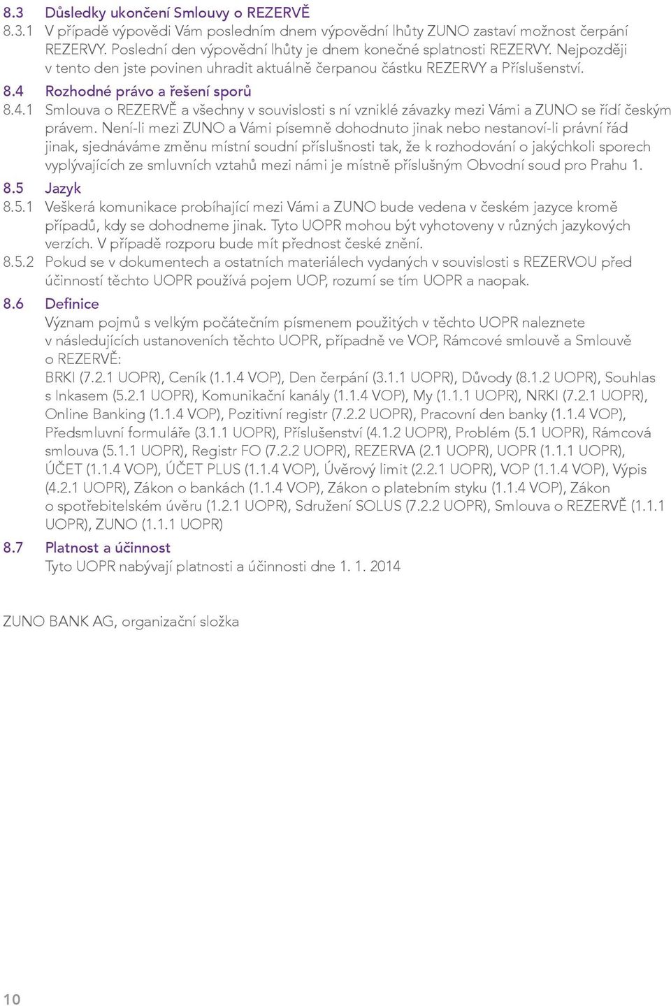 Rozhodné právo a řešení sporů 8.4.1 Smlouva o REZERVĚ a všechny v souvislosti s ní vzniklé závazky mezi Vámi a ZUNO se řídí českým právem.